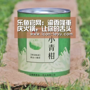 乐鱼官网：渝香隆重庆火锅，让你的舌头一秒飞到重庆